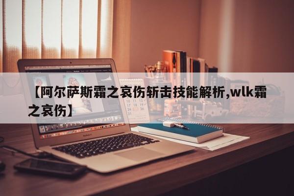 【阿尔萨斯霜之哀伤斩击技能解析,wlk霜之哀伤】