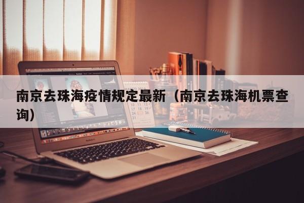 南京去珠海疫情规定最新（南京去珠海机票查询）