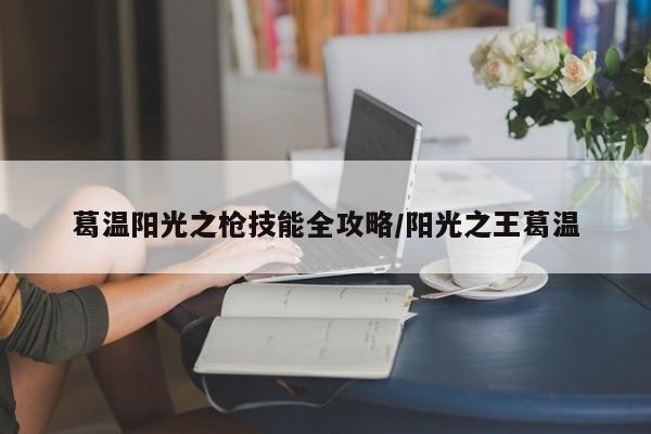 葛温阳光之枪技能全攻略/阳光之王葛温