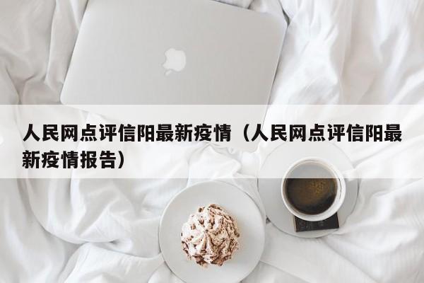 人民网点评信阳最新疫情（人民网点评信阳最新疫情报告）