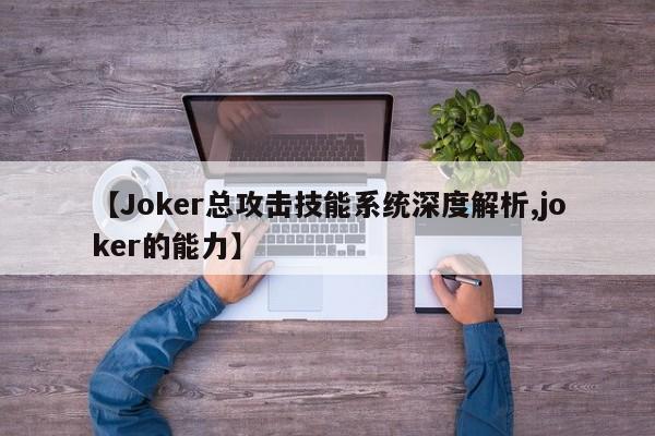 【Joker总攻击技能系统深度解析,joker的能力】