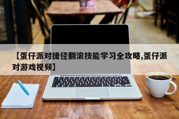 【蛋仔派对捷径翻滚技能学习全攻略,蛋仔派对游戏视频】