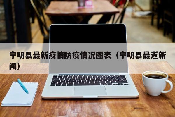 宁明县最新疫情防疫情况图表（宁明县最近新闻）
