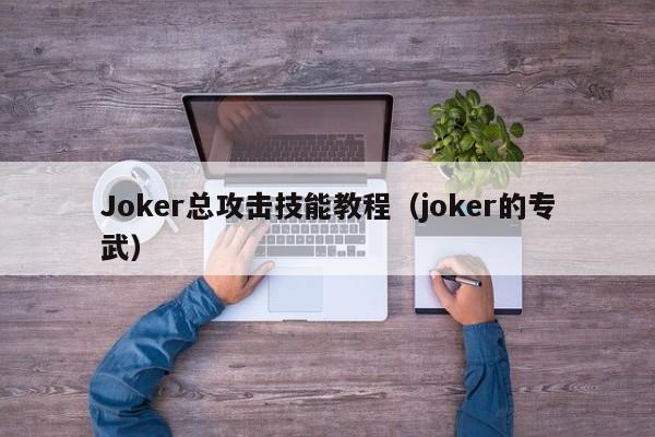 Joker总攻击技能教程（joker的专武）