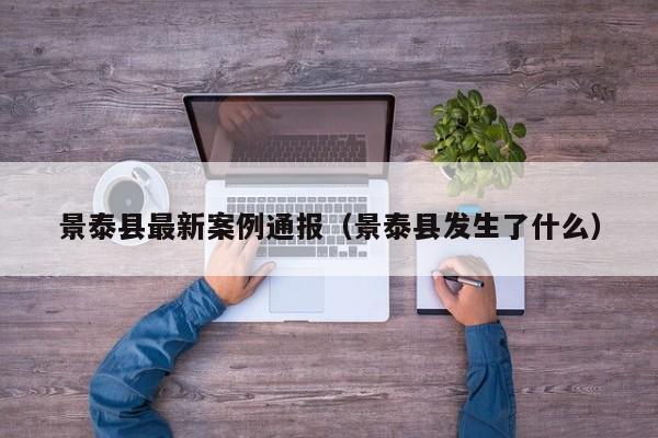 景泰县最新案例通报（景泰县发生了什么）