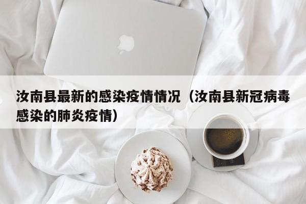 汝南县最新的感染疫情情况（汝南县新冠病毒感染的肺炎疫情）