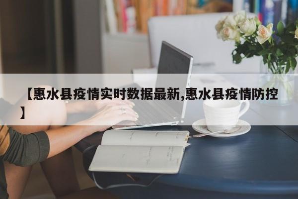 【惠水县疫情实时数据最新,惠水县疫情防控】