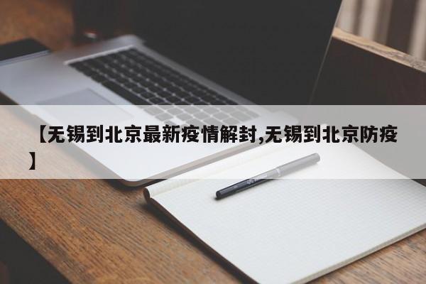 【无锡到北京最新疫情解封,无锡到北京防疫】