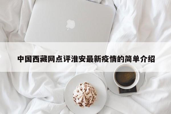 中国西藏网点评淮安最新疫情的简单介绍