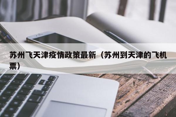 苏州飞天津疫情政策最新（苏州到天津的飞机票）