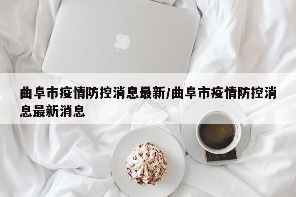 曲阜市疫情防控消息最新/曲阜市疫情防控消息最新消息