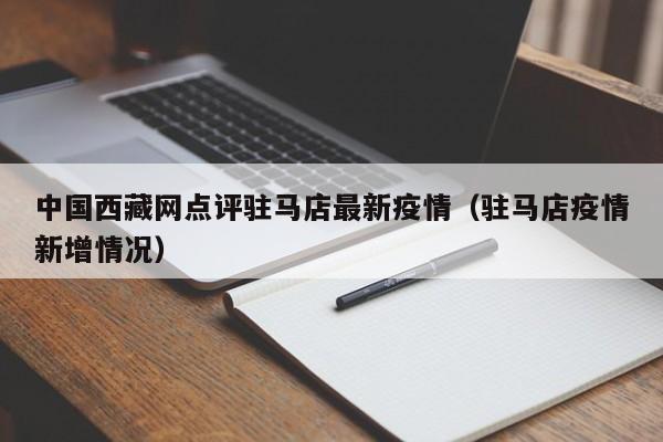 中国西藏网点评驻马店最新疫情（驻马店疫情新增情况）