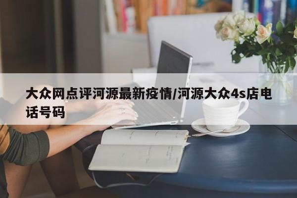 大众网点评河源最新疫情/河源大众4s店电话号码