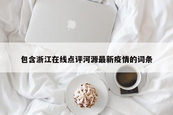 包含浙江在线点评河源最新疫情的词条