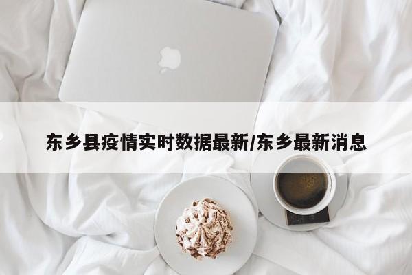 东乡县疫情实时数据最新/东乡最新消息