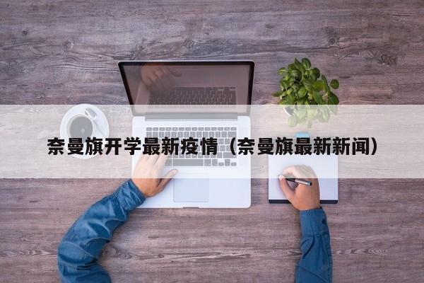 奈曼旗开学最新疫情（奈曼旗最新新闻）