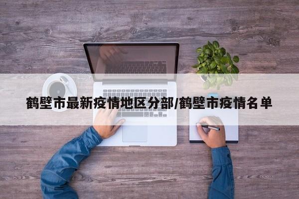 鹤壁市最新疫情地区分部/鹤壁市疫情名单